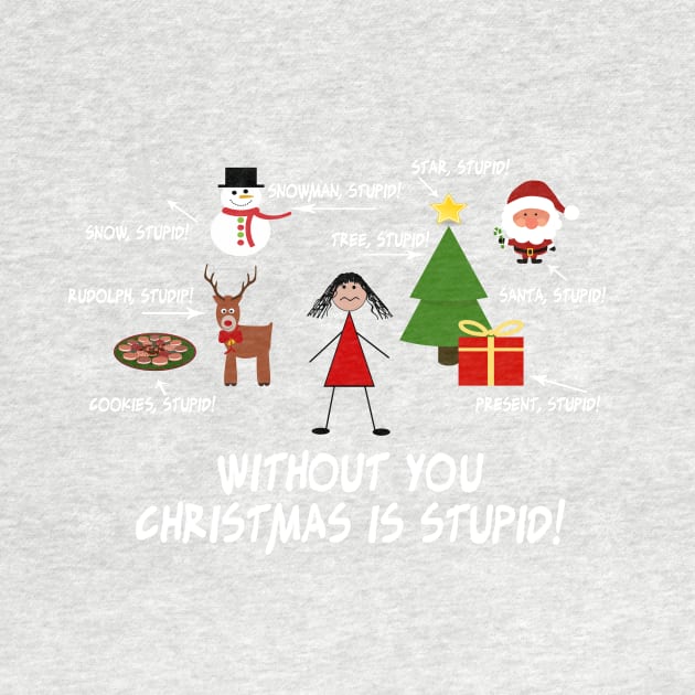 Without You Christmas is Stupid! by SandraKC